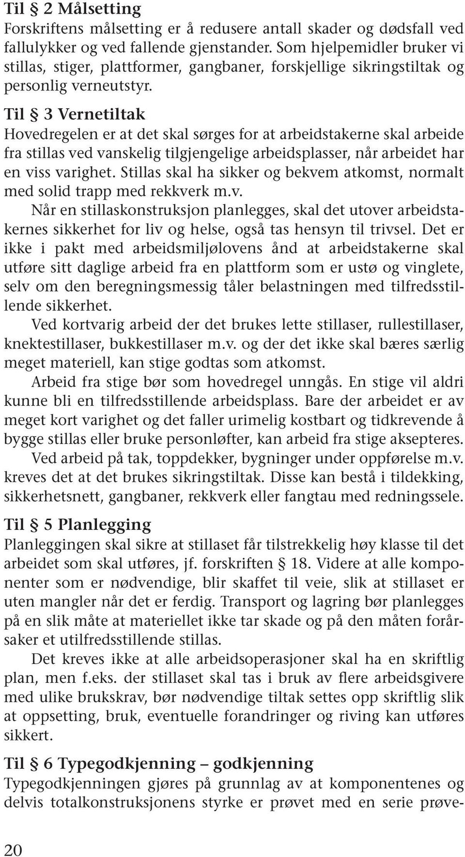 Til 3 Vernetiltak Hovedregelen er at det skal sørges for at arbeidstakerne skal arbeide fra stillas ved vanskelig tilgjengelige arbeidsplasser, når arbeidet har en viss varighet.