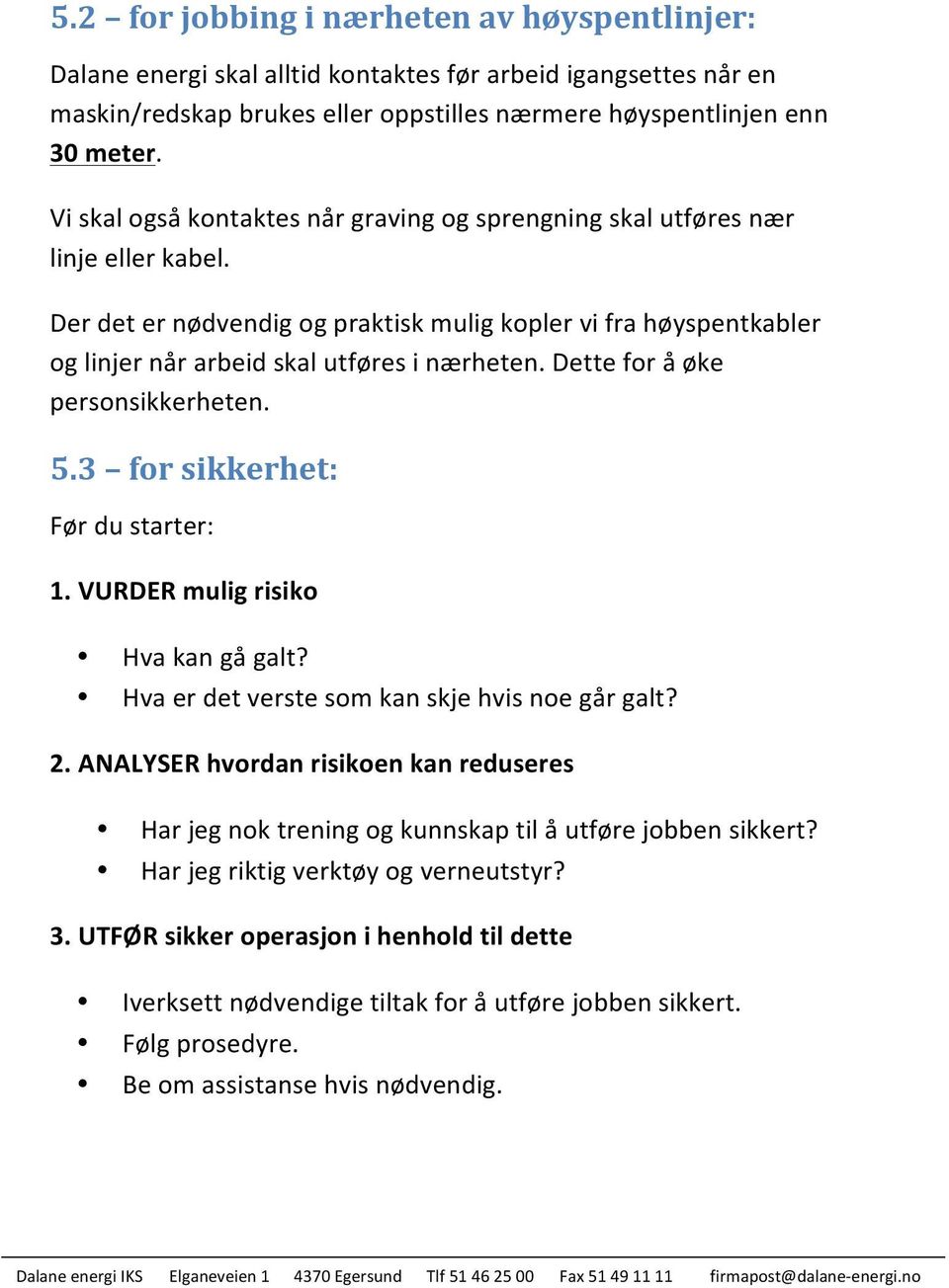 Dette for å øke personsikkerheten. 5.3 for sikkerhet: Før du starter: 1. VURDER mulig risiko Hva kan gå galt? Hva er det verste som kan skje hvis noe går galt? 2.