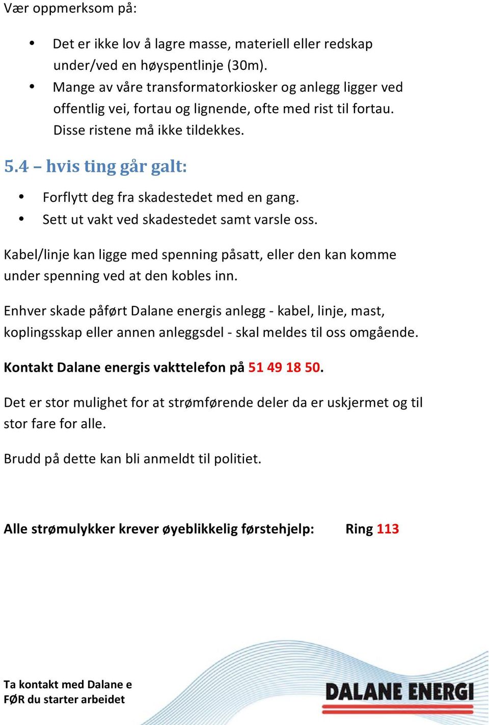 4 hvis ting går galt: Forflytt deg fra skadestedet med en gang. Sett ut vakt ved skadestedet samt varsle oss.