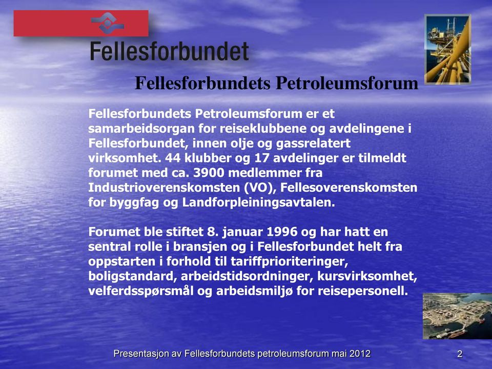 3900 medlemmer fra Industrioverenskomsten (VO), Fellesoverenskomsten for byggfag og Landforpleiningsavtalen. Forumet ble stiftet 8.