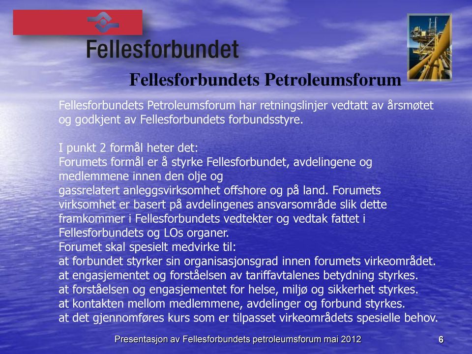 Forumets virksomhet er basert på avdelingenes ansvarsområde slik dette framkommer i Fellesforbundets vedtekter og vedtak fattet i Fellesforbundets og LOs organer.