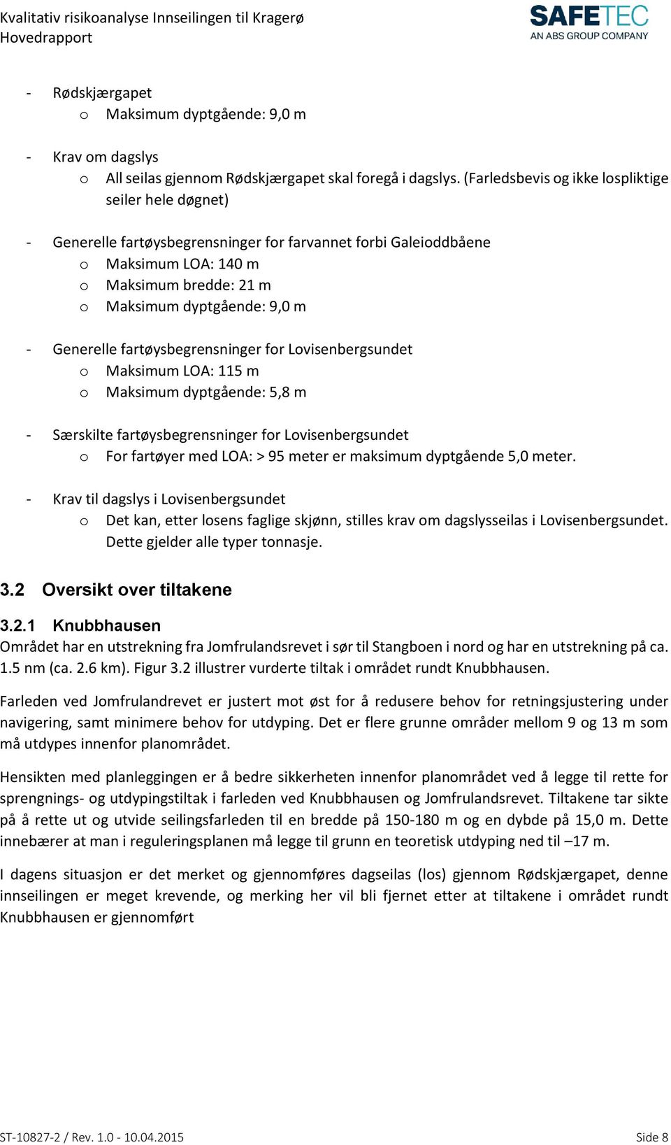 Generelle fartøysbegrensninger for Lovisenbergsundet o Maksimum LOA: 115 m o Maksimum dyptgående: 5,8 m - Særskilte fartøysbegrensninger for Lovisenbergsundet o For fartøyer med LOA: > 95 meter er