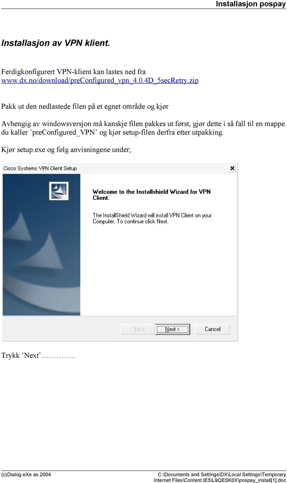 zip Pakk ut den nedlastede filen på et egnet område og kjør Avhengig av windowsversjon må kanskje