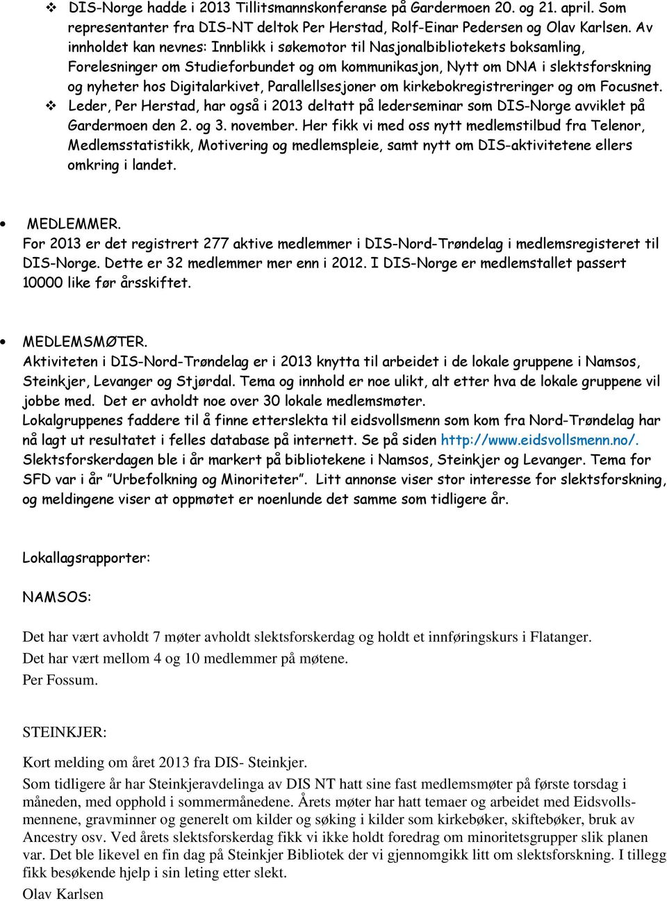 Parallellsesjoner om kirkebokregistreringer og om Focusnet. Leder, Per Herstad, har også i 2013 deltatt på lederseminar som DIS-Norge avviklet på Gardermoen den 2. og 3. november.