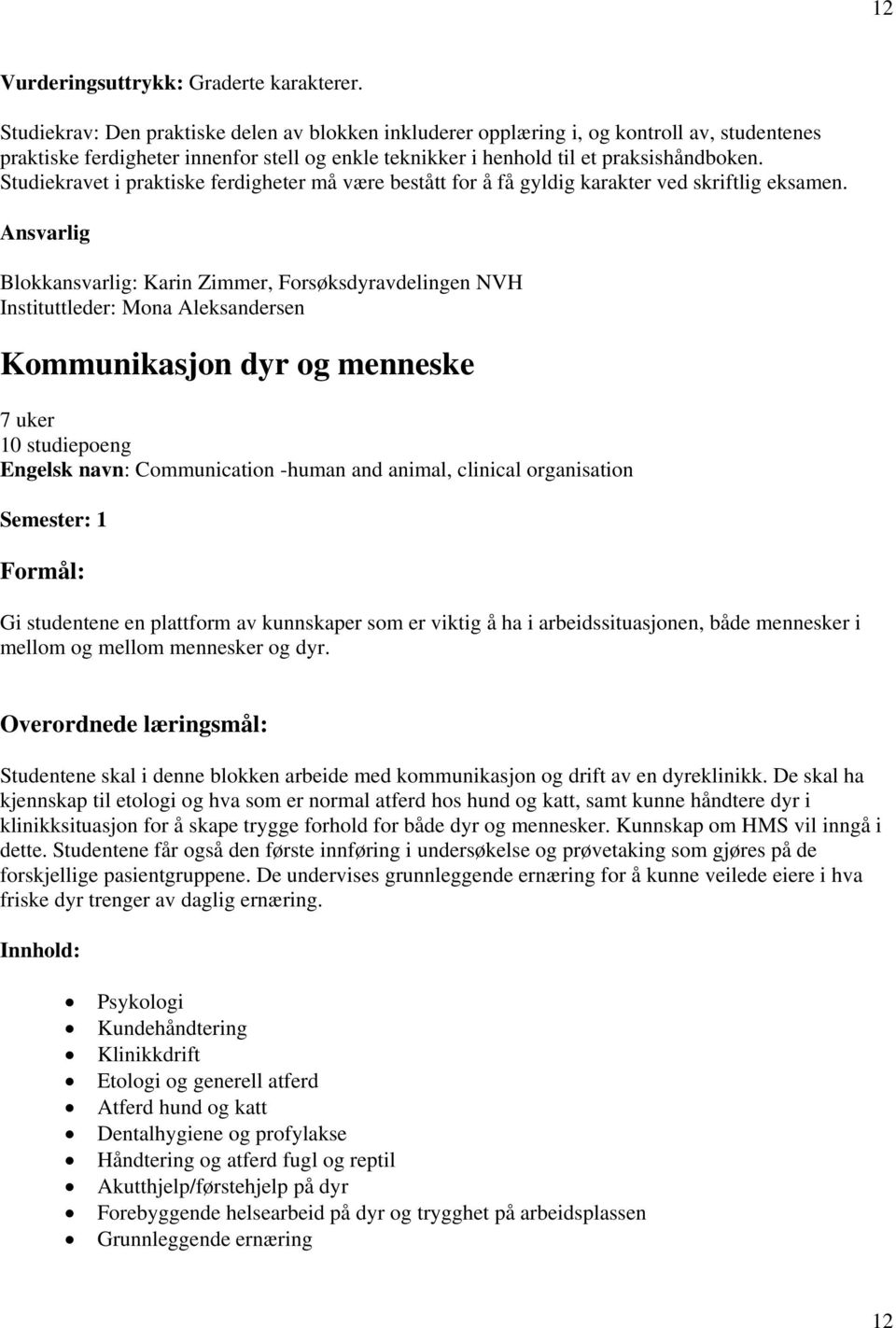 Studiekravet i praktiske ferdigheter må være bestått for å få gyldig karakter ved skriftlig eksamen.