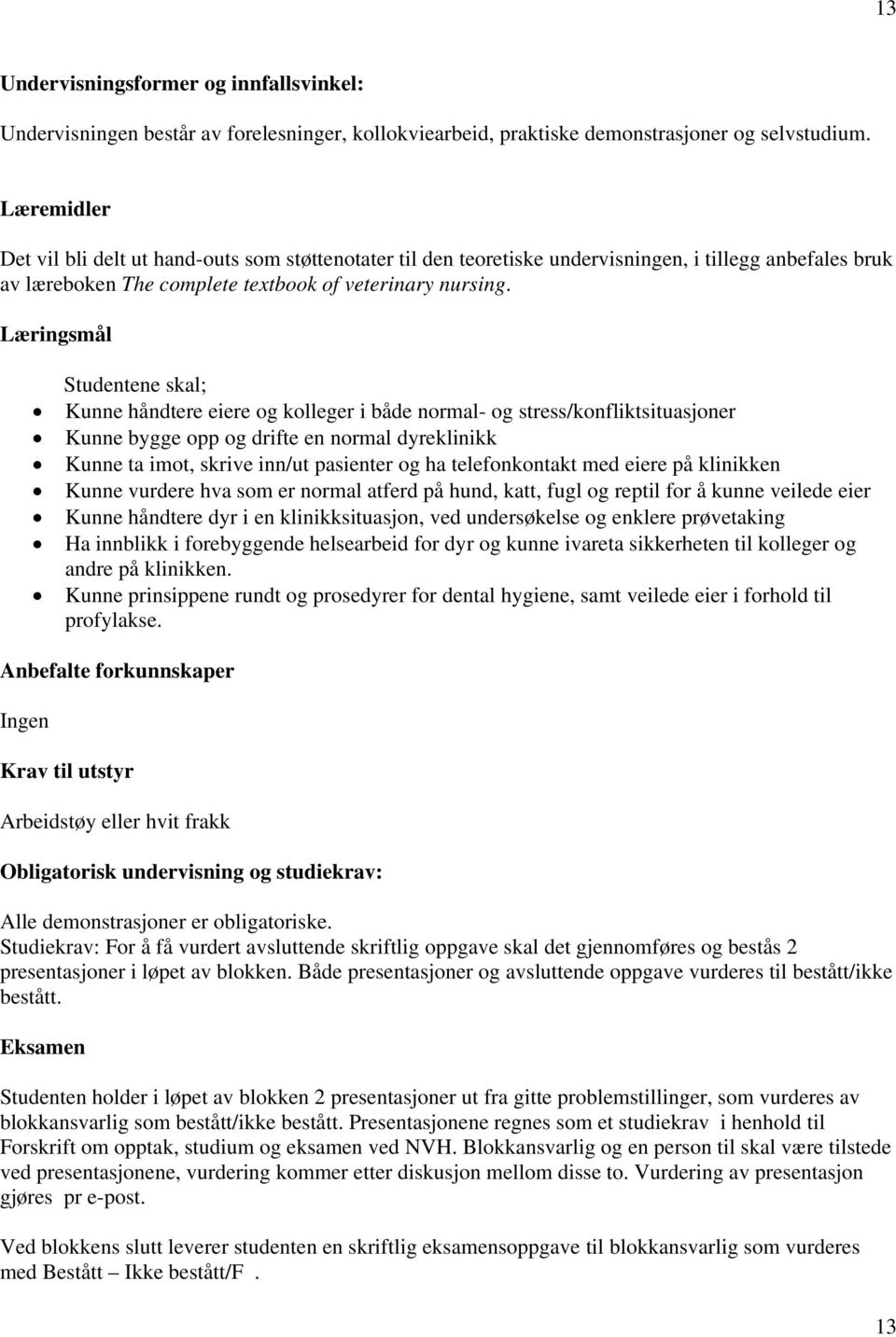 Læringsmål Studentene skal; Kunne håndtere eiere og kolleger i både normal- og stress/konfliktsituasjoner Kunne bygge opp og drifte en normal dyreklinikk Kunne ta imot, skrive inn/ut pasienter og ha