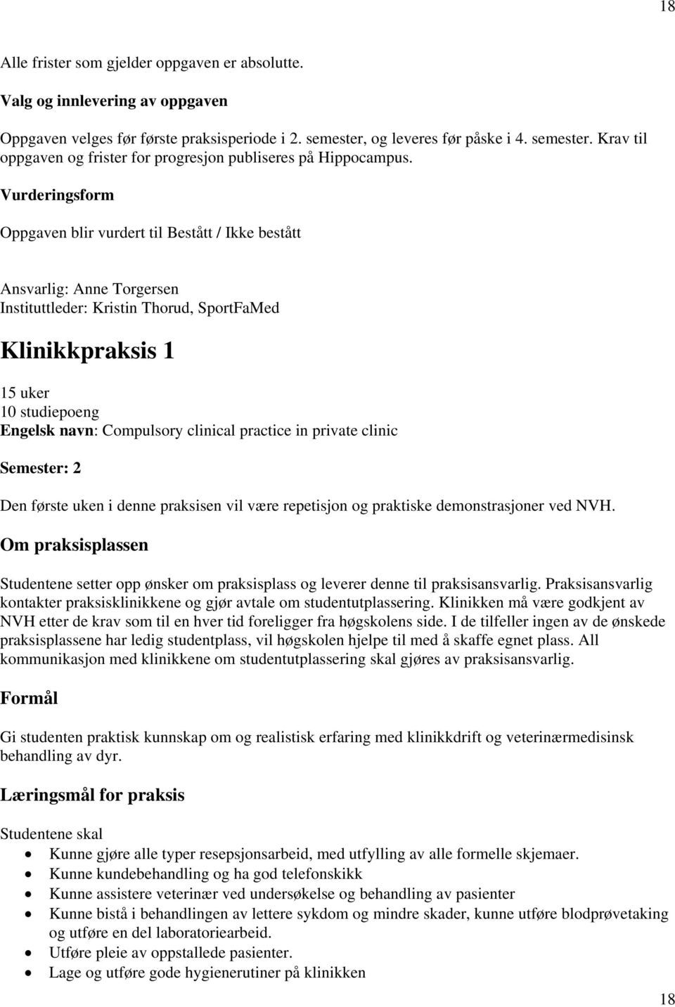 Vurderingsform Oppgaven blir vurdert til Bestått / Ikke bestått Ansvarlig: Anne Torgersen Instituttleder: Kristin Thorud, SportFaMed Klinikkpraksis 1 15 uker 10 studiepoeng Engelsk navn: Compulsory