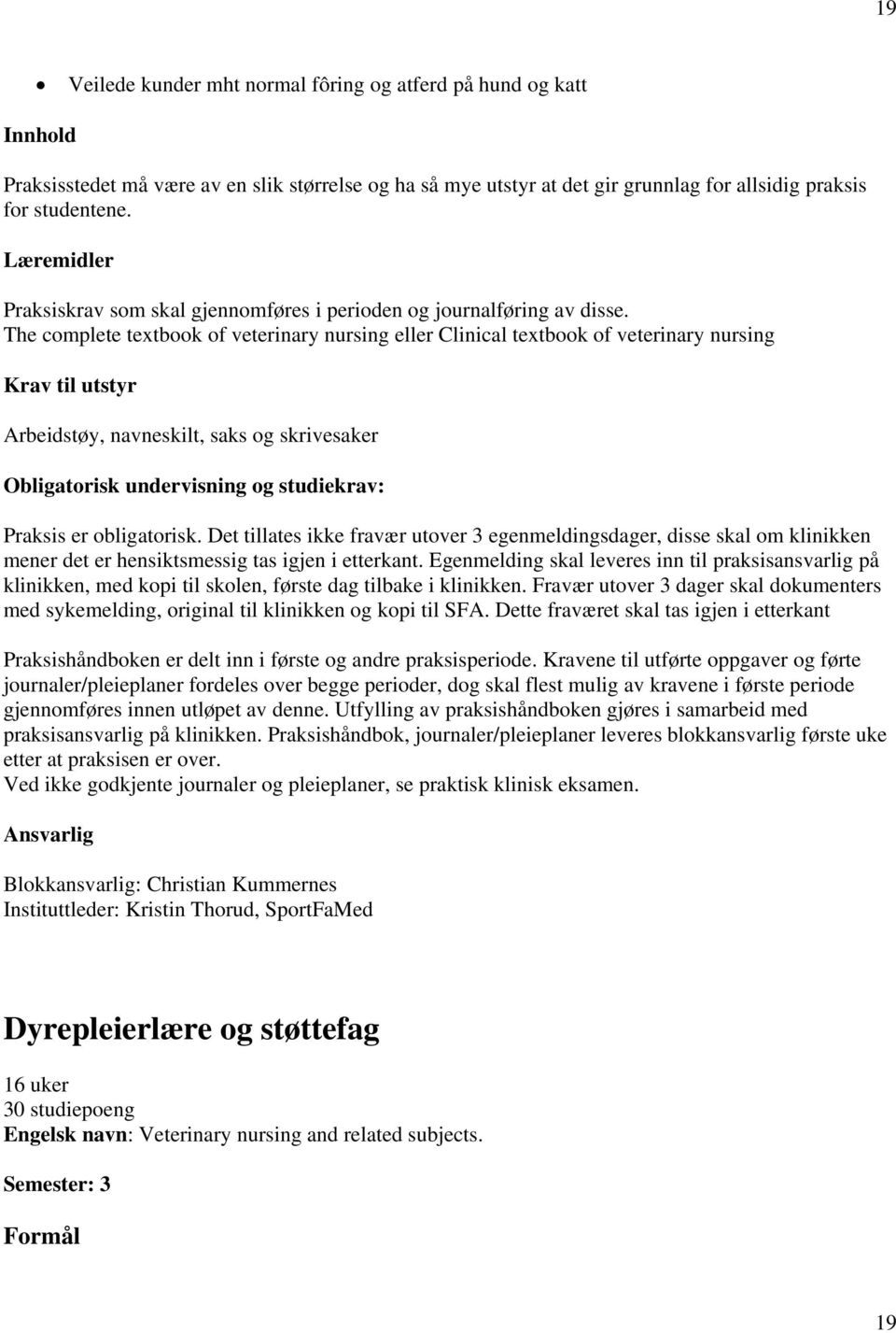 The complete textbook of veterinary nursing eller Clinical textbook of veterinary nursing Krav til utstyr Arbeidstøy, navneskilt, saks og skrivesaker Obligatorisk undervisning og studiekrav: Praksis