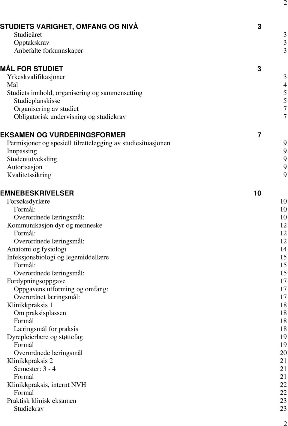 Studentutveksling 9 Autorisasjon 9 Kvalitetssikring 9 EMNEBESKRIVELSER 10 Forsøksdyrlære 10 Formål: 10 Overordnede læringsmål: 10 Kommunikasjon dyr og menneske 12 Formål: 12 Overordnede læringsmål: