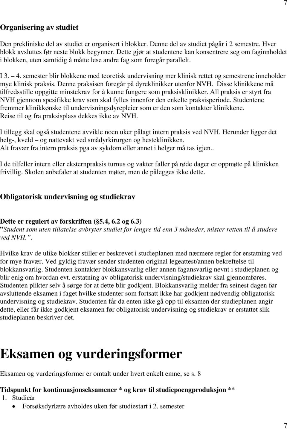 semester blir blokkene med teoretisk undervisning mer klinisk rettet og semestrene inneholder mye klinisk praksis. Denne praksisen foregår på dyreklinikker utenfor NVH.