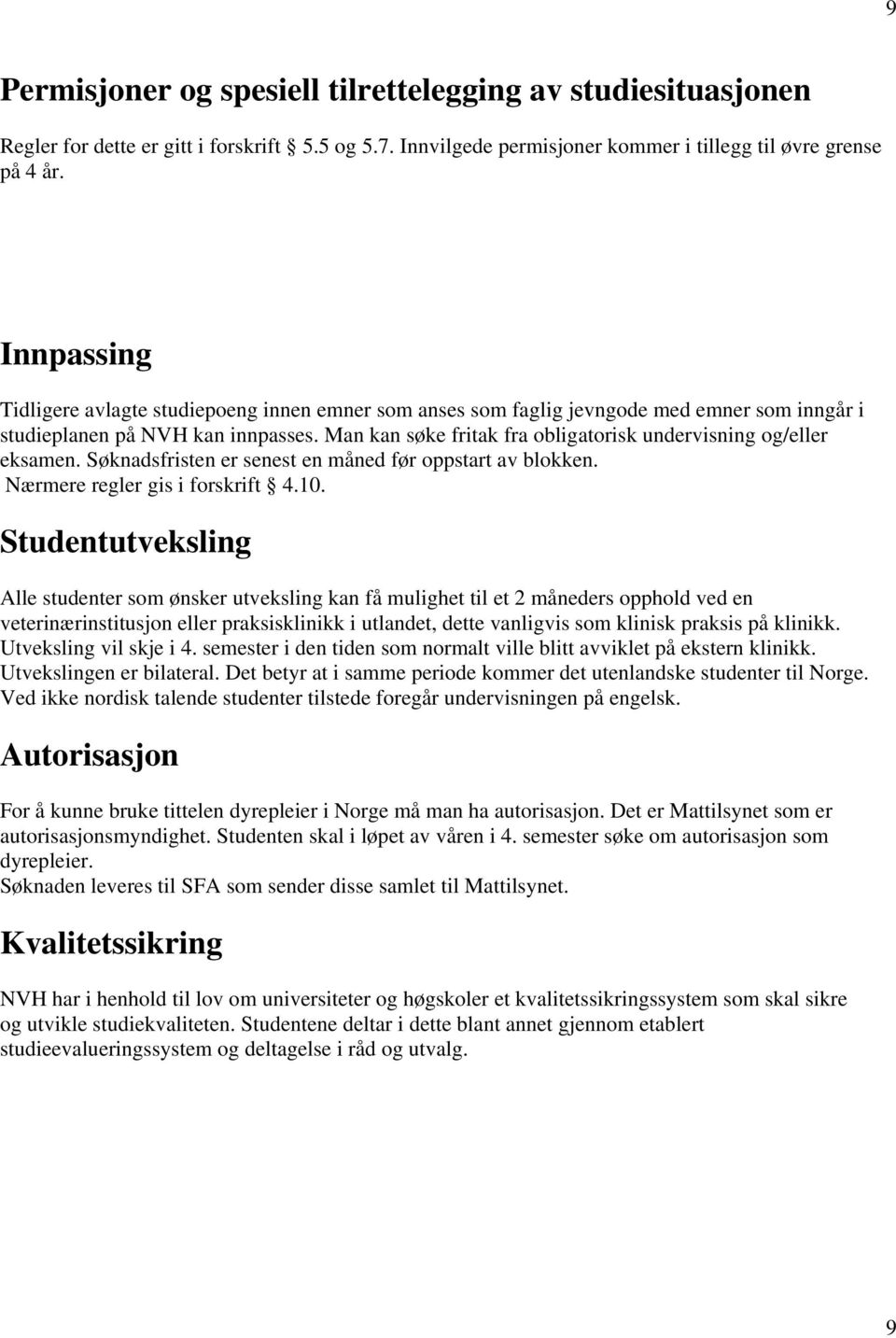 Man kan søke fritak fra obligatorisk undervisning og/eller eksamen. Søknadsfristen er senest en måned før oppstart av blokken. Nærmere regler gis i forskrift 4.10.