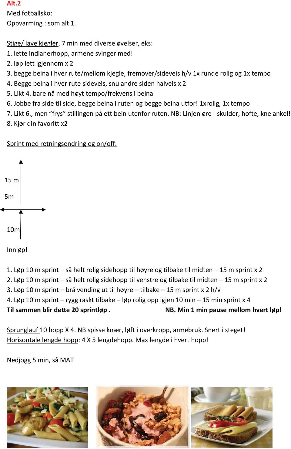 bare nå med høyt tempo/frekvens i beina 6. Jobbe fra side til side, begge beina i ruten og begge beina utfor! 1xrolig, 1x tempo 7. Likt 6., men frys stillingen på ett bein utenfor ruten.