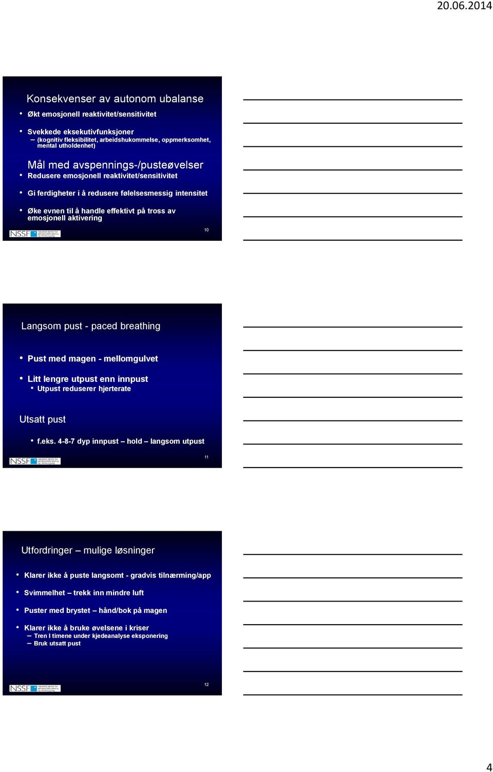 Langsom pust - paced breathing Pust med magen - mellomgulvet Litt lengre utpust enn innpust Utpust reduserer hjerterate Utsatt pust f.eks.