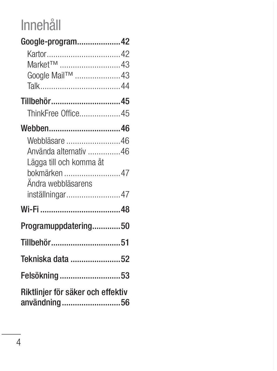 ..46 Lägga till och komma åt bokmärken...47 Ändra webbläsarens inställningar...47 Wi-Fi.