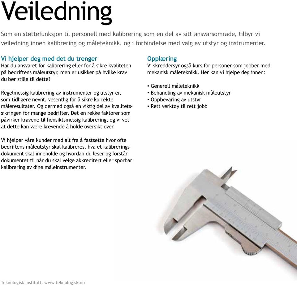 Regelmessig kalibrering av instrumenter og utstyr er, som tidligere nevnt, vesentlig for å sikre korrekte måleresultater. Og dermed også en viktig del av kvalitetssikringen for mange bedrifter.