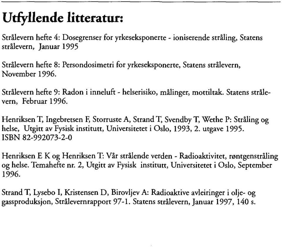 Henriksen T, Ingebretsen F, Storruste A, Strand T, Svendby T, Wethe P: Stråling og helse, Utgitt av Fysisk institutt, Universitetet i Oslo, 1993, 2. utgave 1995.