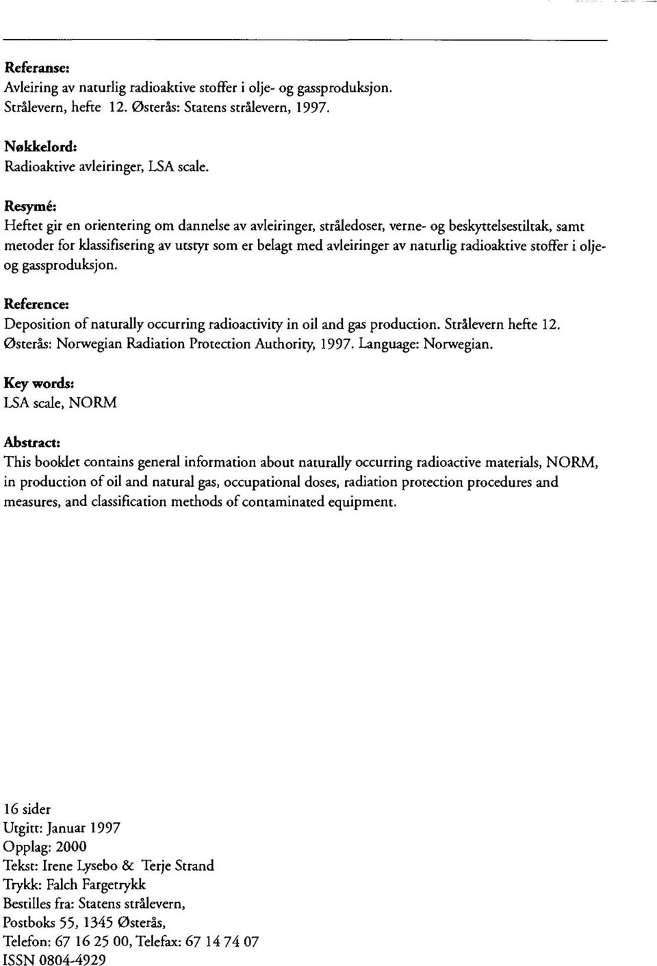 radioaktive stoffer i oljeog gassproduksjon. Reference: Deposition of naturally occurring radioactivity in oil and gas production. Strålevern hefte 12.