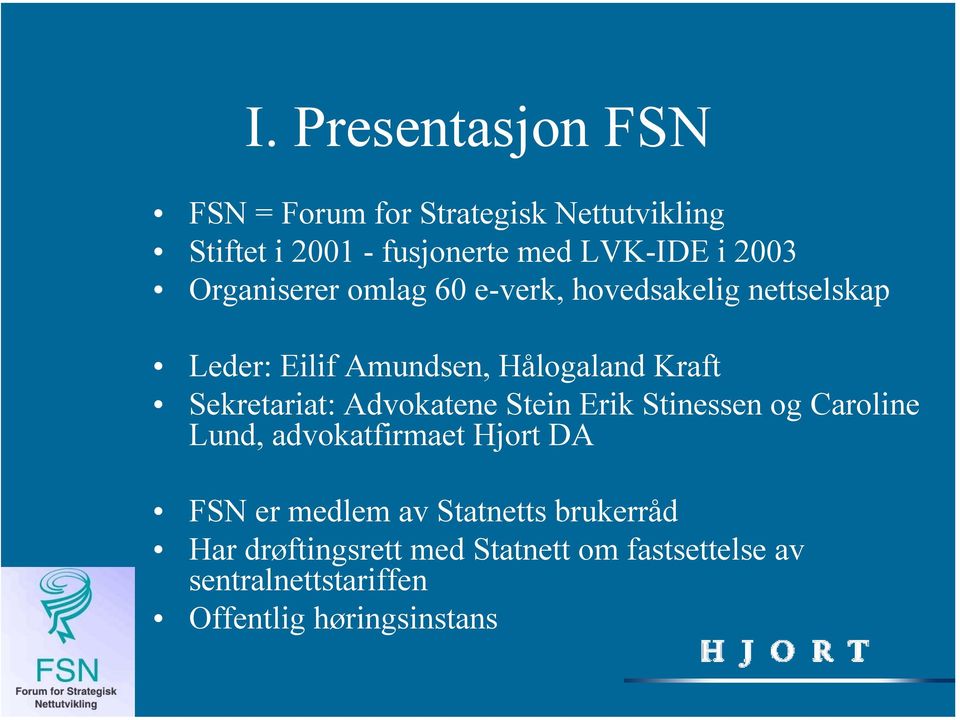Sekretariat: Advokatene Stein Erik Stinessen og Caroline Lund, advokatfirmaet Hjort DA FSN er medlem av
