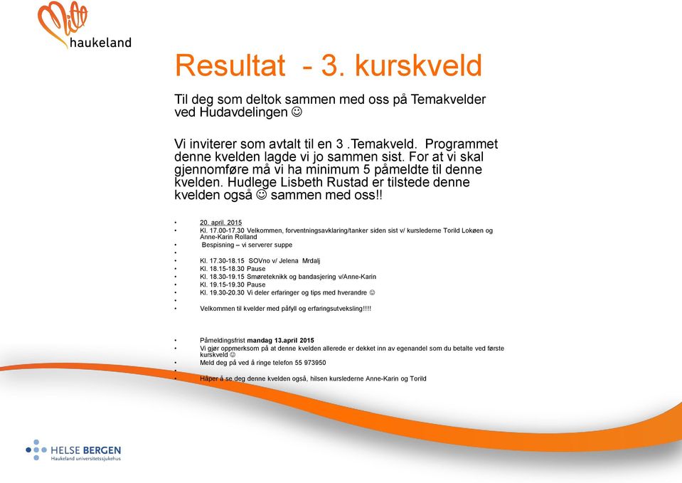 30 Velkommen, forventningsavklaring/tanker siden sist v/ kurslederne Torild Lokøen og Anne-Karin Rolland Bespisning vi serverer suppe Kl. 17.30-18.15 SOVno v/ Jelena Mrdalj Kl. 18.15-18.30 Pause Kl.