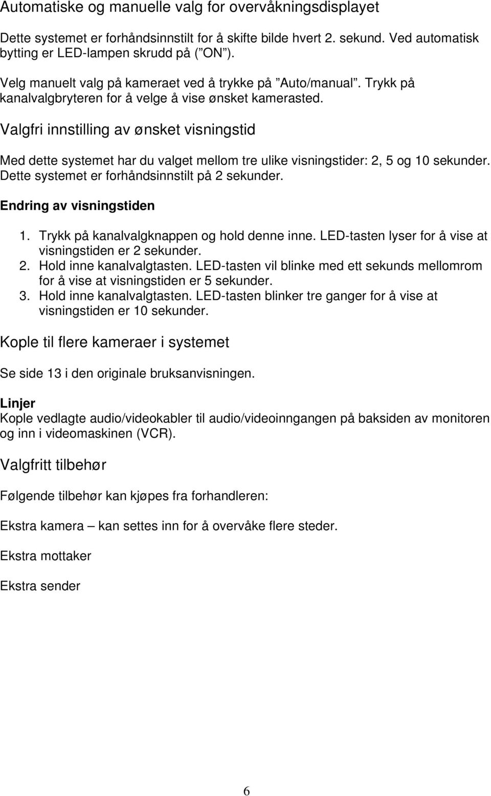 Valgfri innstilling av ønsket visningstid Med dette systemet har du valget mellom tre ulike visningstider: 2, 5 og 10 sekunder. Dette systemet er forhåndsinnstilt på 2 sekunder.