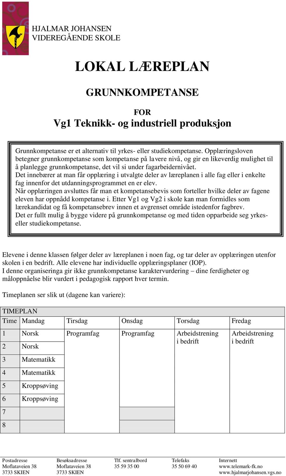 Det innebærer at man får opplæring i utvalgte deler av læreplanen i alle fag eller i enkelte fag innenfor det utdanningsprogrammet en er elev.