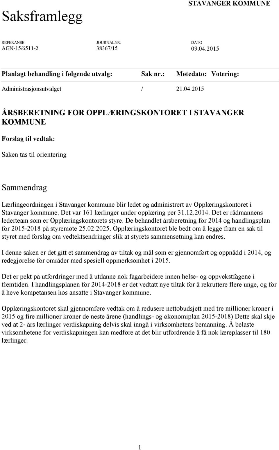 2015 ÅRSBERETNING FOR OPPLÆRINGSKONTORET I STAVANGER KOMMUNE Forslag til vedtak: Saken tas til orientering Sammendrag Lærlingeordningen i Stavanger kommune blir ledet og administrert av