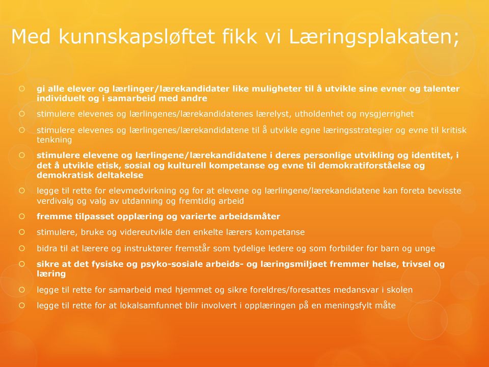 elevene og lærlingene/lærekandidatene i deres personlige utvikling og identitet, i det å utvikle etisk, sosial og kulturell kompetanse og evne til demokratiforståelse og demokratisk deltakelse legge