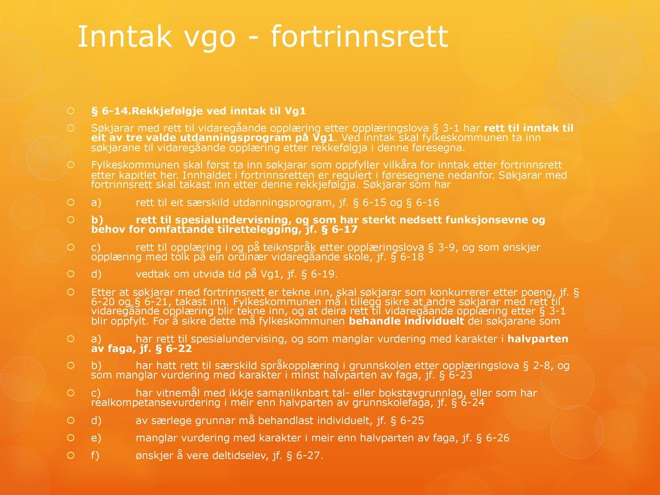 Fylkeskommunen skal først ta inn søkjarar som oppfyller vilkåra for inntak etter fortrinnsrett etter kapitlet her. Innhaldet i fortrinnsretten er regulert i føresegnene nedanfor.