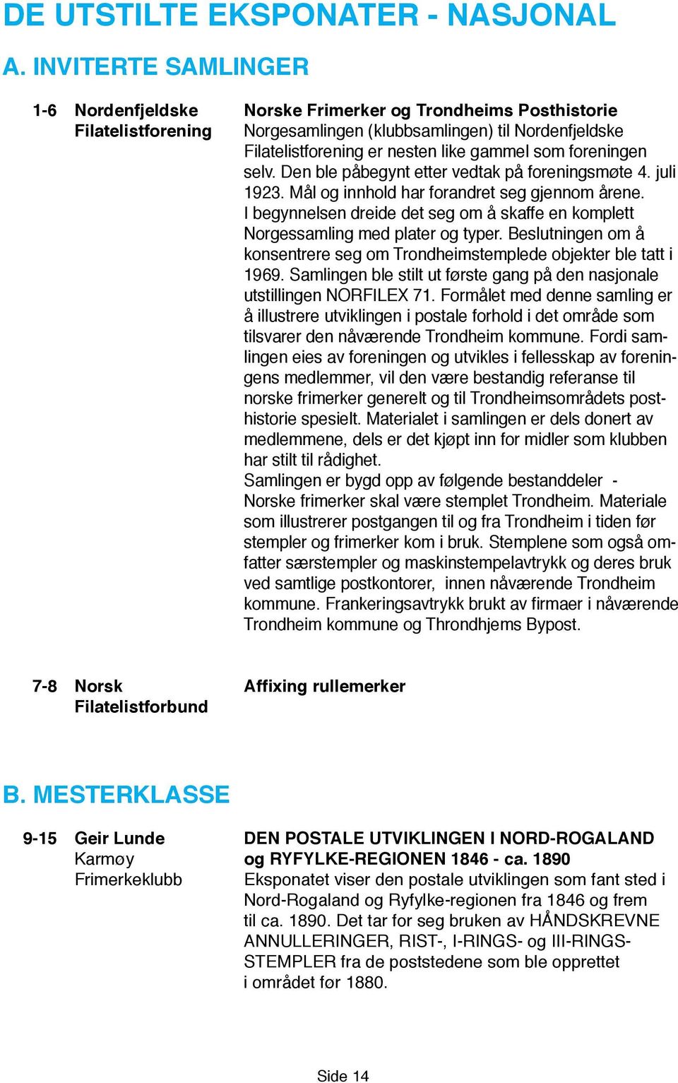 foreningen selv. Den ble påbegynt etter vedtak på foreningsmøte 4. juli 1923. Mål og innhold har forandret seg gjennom årene.