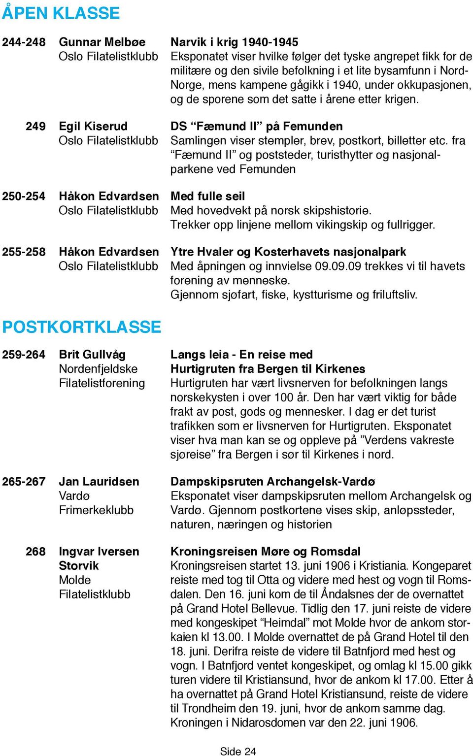 249 Egil Kiserud DS Fæmund II på Femunden Oslo Filatelistklubb Samlingen viser stempler, brev, postkort, billetter etc.