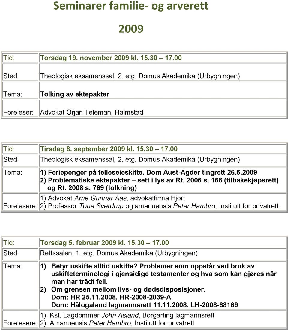 769 (tolkning) Forelesere: 1) Advokat Arne Gunnar Aas, advokatfirma Hjort 2) Professor Tone Sverdrup og amanuensis Peter Hambro, Institutt for privatrett Tid: Torsdag 5. februar 2009 kl. 15.30 17.