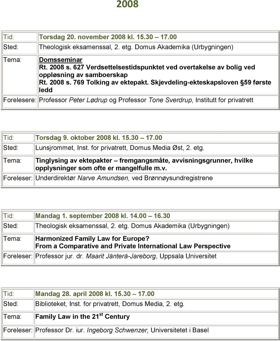 for privatrett, Domus Media Øst, 2. etg. Tinglysing av ektepakter fremgangsmåte, avvisningsgrunner, hvilke opplysninger som ofte er mangelfulle m.v. Foreleser: Underdirektør Narve Amundsen, ved Brønnøysundregistrene Tid: Mandag 1.