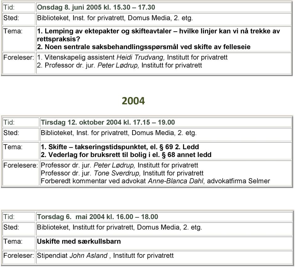 Skifte takseringstidspunktet, el. 69 2. Ledd 2. Vederlag for bruksrett til bolig i el. 68 annet ledd Forelesere: Professor dr. jur.