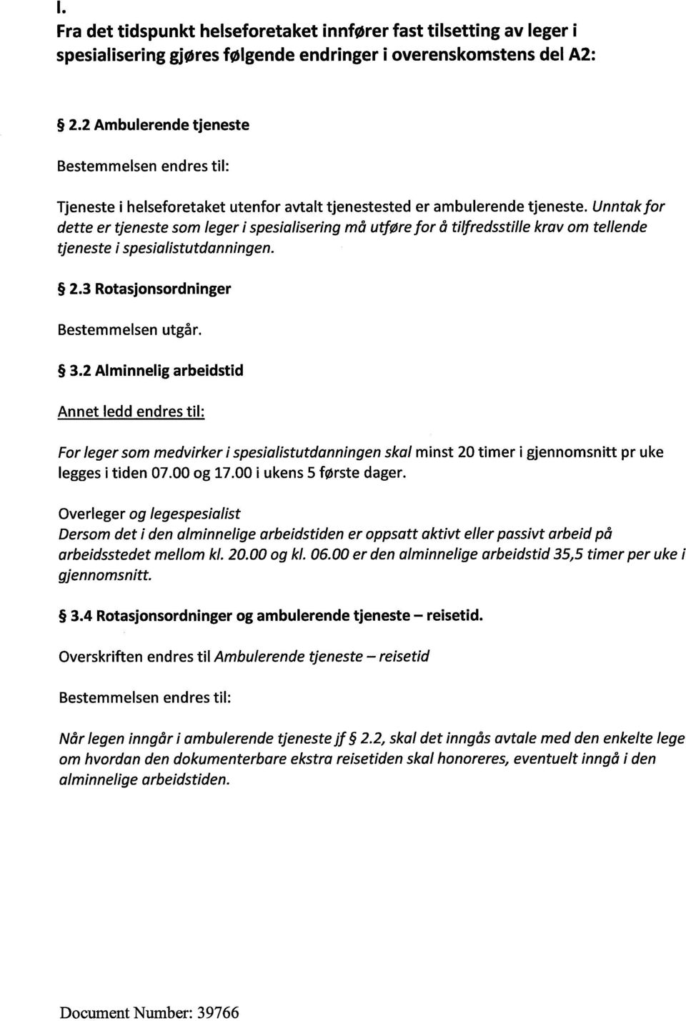 Unntak for dette er tjeneste som leger i spesialisering må utføre for å tilfredsstille krav om tellende tjeneste i spesialistutdanningen. 2.3 Rotasjonsordninger 3.