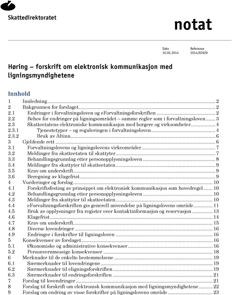 3 Skatteetatens elektroniske kommunikasjon med borgere og virksomheter... 4 2.3.1 Tjenestetyper og reguleringen i forvaltningsloven... 4 2.3.2 Bruk av Altinn... 6 3 