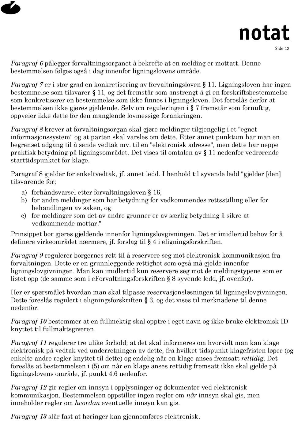 Ligningsloven har ingen bestemmelse som tilsvarer 11, og det fremstår som anstrengt å gi en forskriftsbestemmelse som konkretiserer en bestemmelse som ikke finnes i ligningsloven.