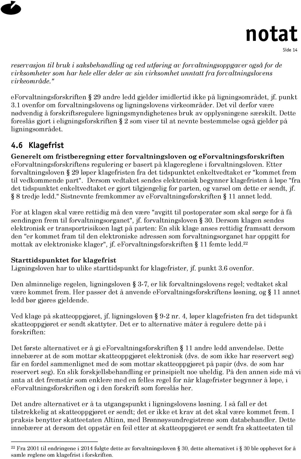 Det vil derfor være nødvendig å forskriftsregulere ligningsmyndighetenes bruk av opplysningene særskilt.