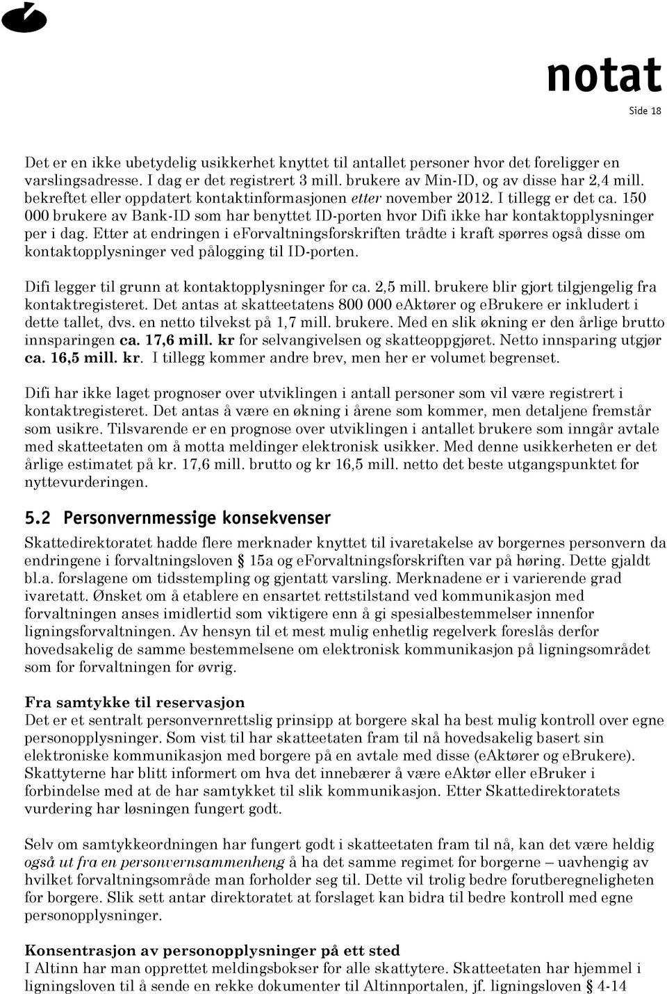 Etter at endringen i eforvaltningsforskriften trådte i kraft spørres også disse om kontaktopplysninger ved pålogging til ID-porten. Difi legger til grunn at kontaktopplysninger for ca. 2,5 mill.