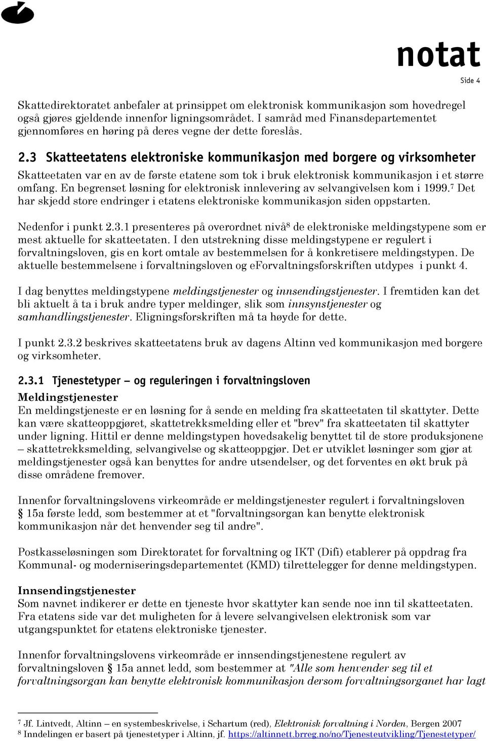 3 Skatteetatens elektroniske kommunikasjon med borgere og virksomheter Skatteetaten var en av de første etatene som tok i bruk elektronisk kommunikasjon i et større omfang.