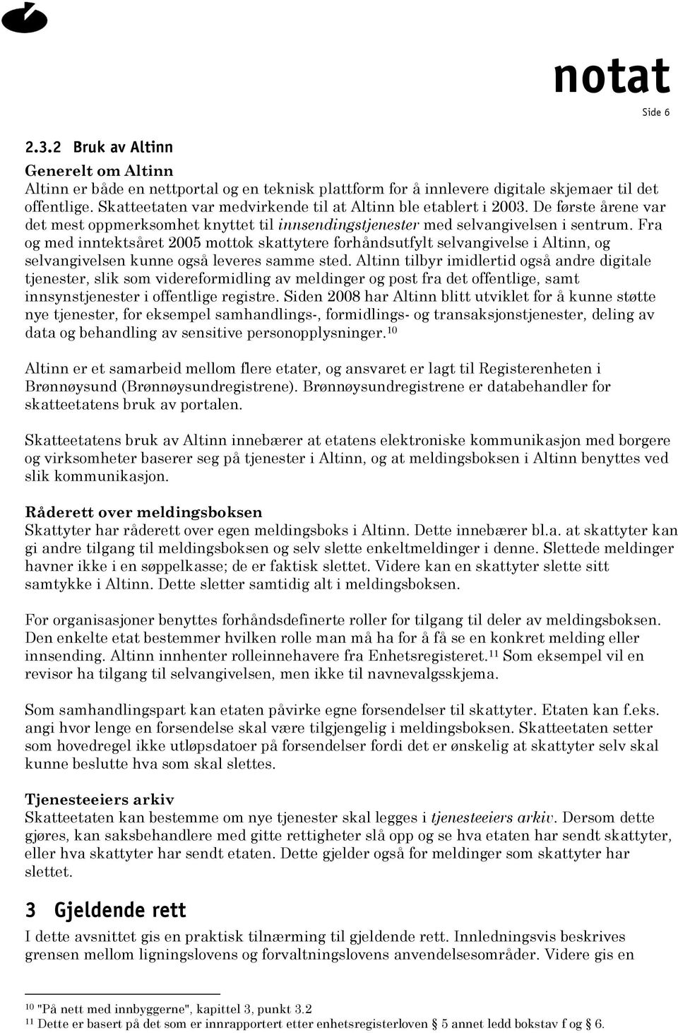 Fra og med inntektsåret 2005 mottok skattytere forhåndsutfylt selvangivelse i Altinn, og selvangivelsen kunne også leveres samme sted.