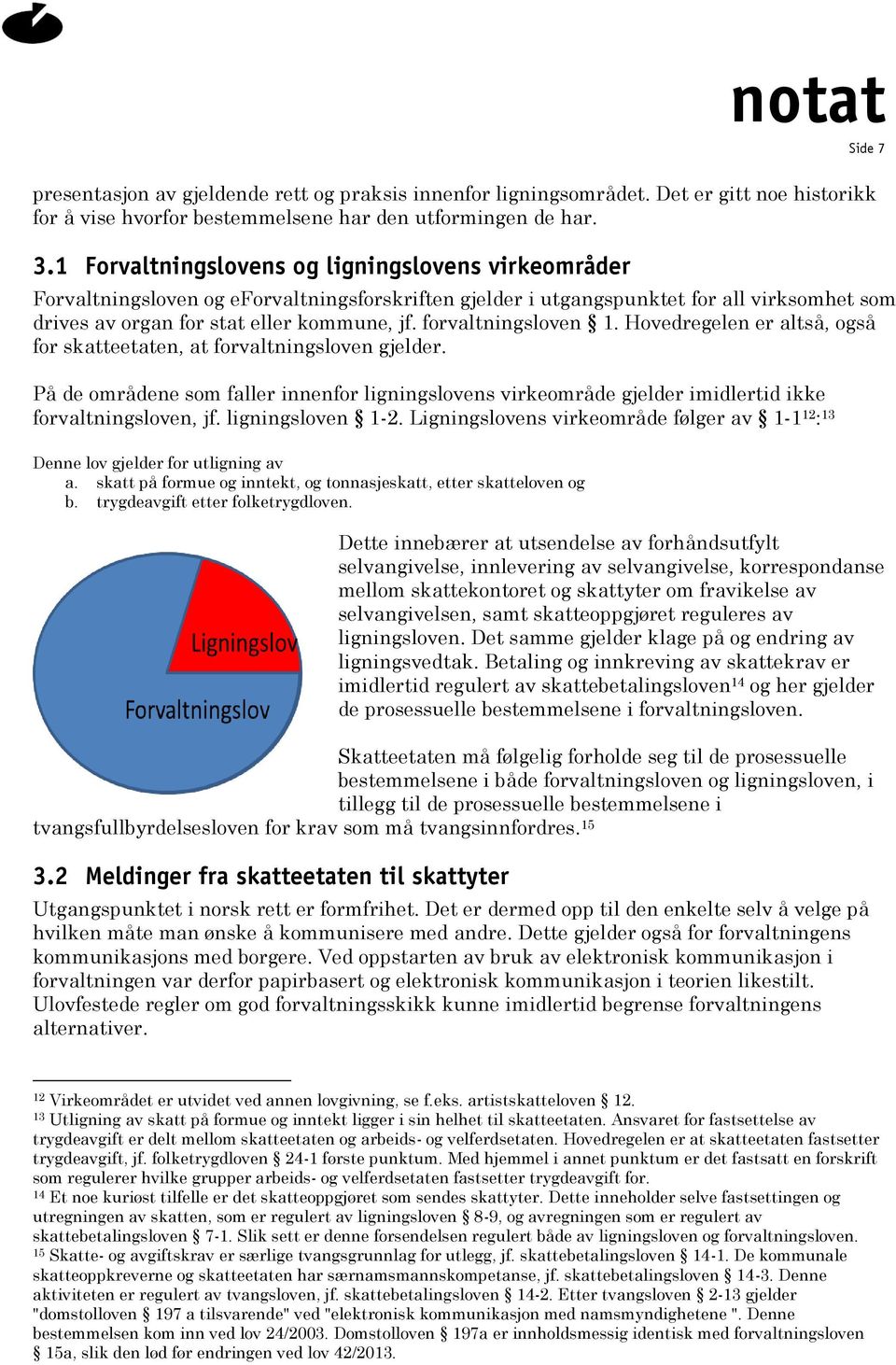 forvaltningsloven 1. Hovedregelen er altså, også for skatteetaten, at forvaltningsloven gjelder.