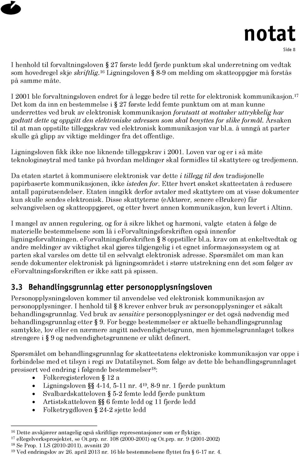 17 Det kom da inn en bestemmelse i 27 første ledd femte punktum om at man kunne underrettes ved bruk av elektronisk kommunikasjon forutsatt at mottaker uttrykkelig har godtatt dette og oppgitt den