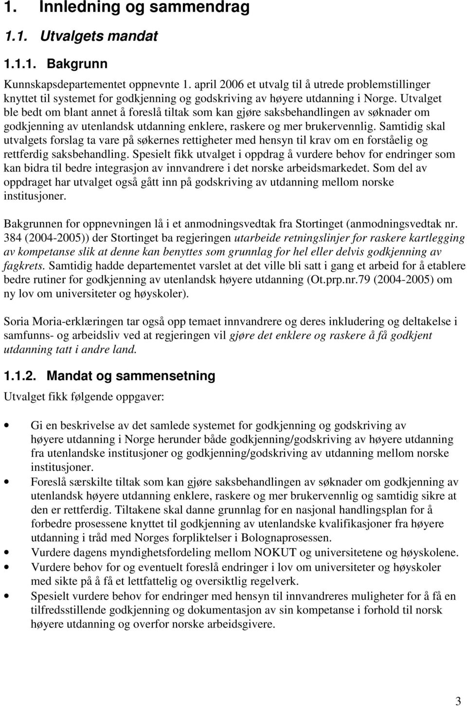 Utvalget ble bedt om blant annet å foreslå tiltak som kan gjøre saksbehandlingen av søknader om godkjenning av utenlandsk utdanning enklere, raskere og mer brukervennlig.