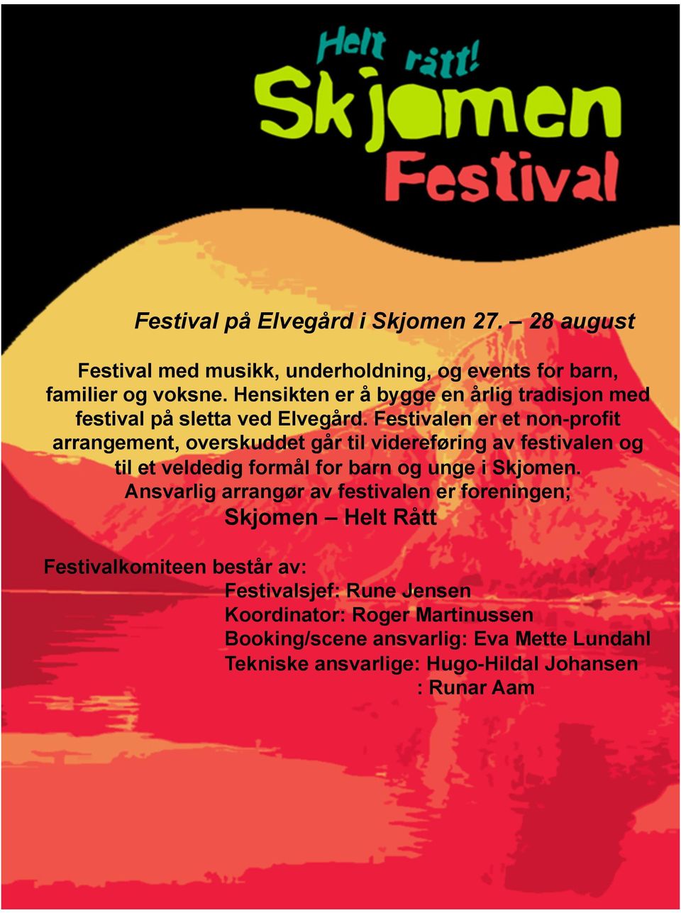 Festivalen er et non-profit arrangement, overskuddet går til videreføring av festivalen og til et veldedig formål for barn og unge i Skjomen.