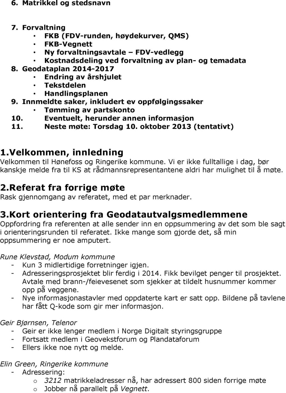 Neste møte: Torsdag 10. oktober 2013 (tentativt) 1.Velkommen, innledning Velkommen til Hønefoss og Ringerike kommune.