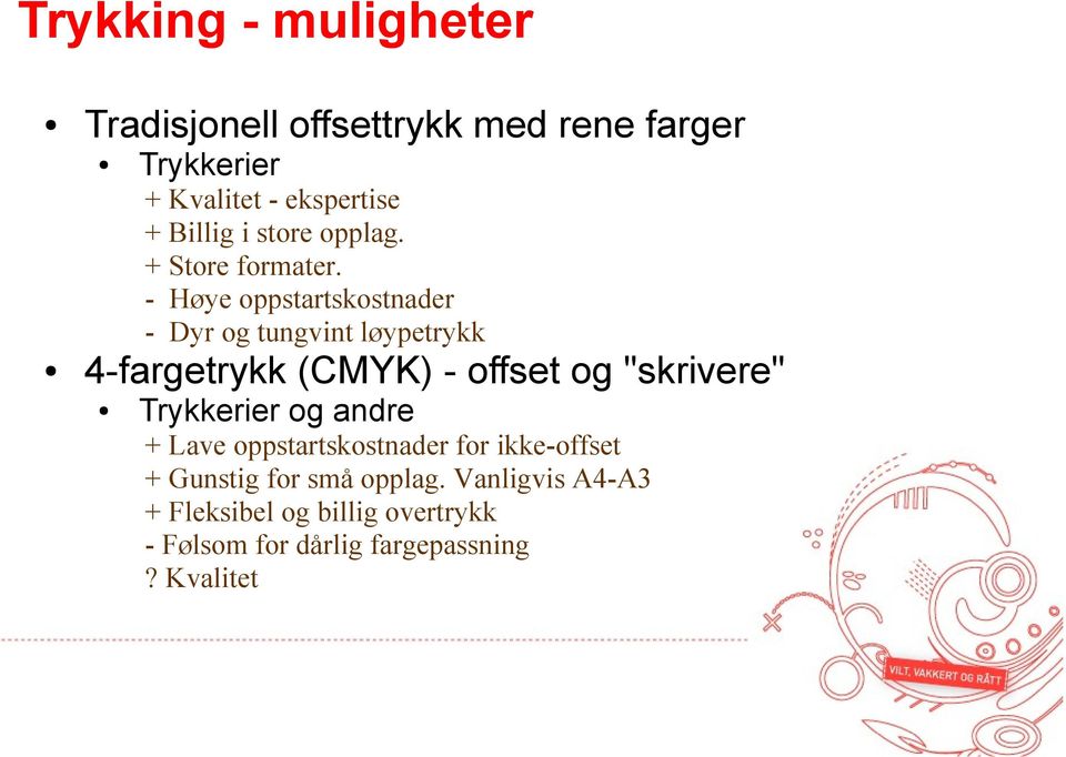 - Høye oppstartskostnader - Dyr og tungvint løypetrykk 4-fargetrykk (CMYK) - offset og "skrivere"