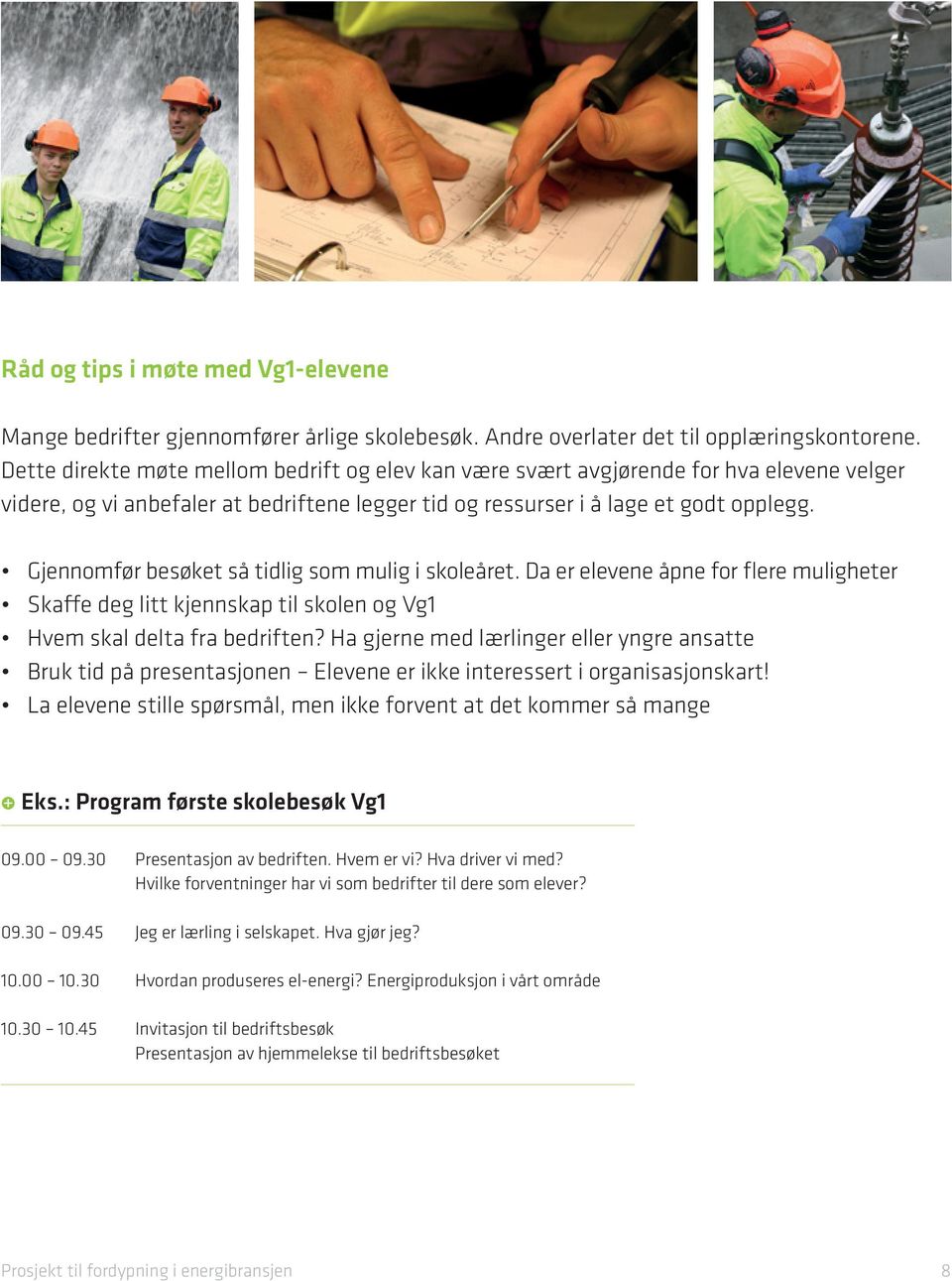 Gjennomfør besøket så tidlig som mulig i skoleåret. Da er elevene åpne for flere muligheter Skaffe deg litt kjennskap til skolen og Vg1 Hvem skal delta fra bedriften?