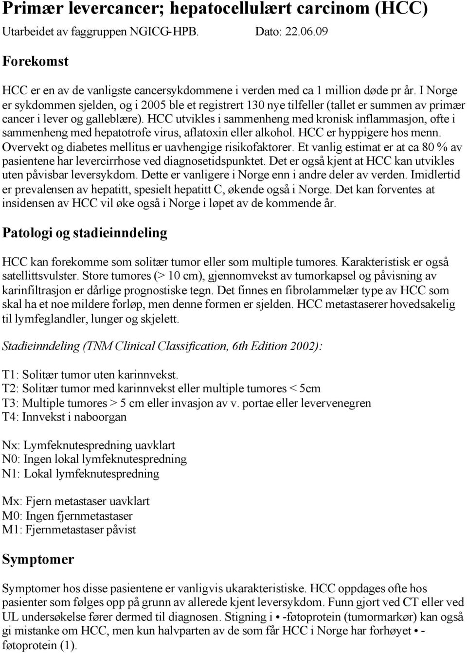 HCC utvikles i sammenheng med kronisk inflammasjon, ofte i sammenheng med hepatotrofe virus, aflatoxin eller alkohol. HCC er hyppigere hos menn.