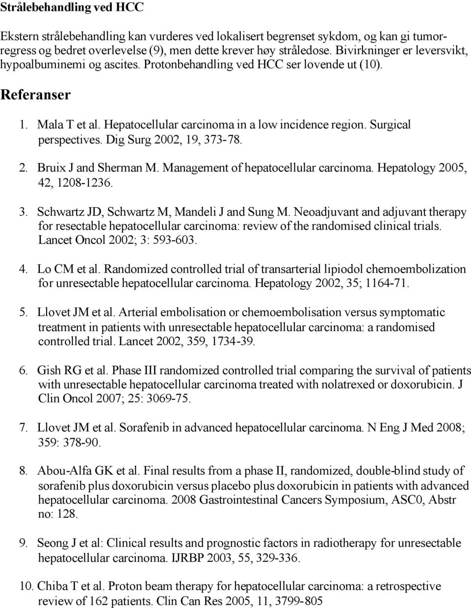 Surgical perspectives. Dig Surg 2002, 19, 373-78. 2. Bruix J and Sherman M. Management of hepatocellular carcinoma. Hepatology 2005, 42, 1208-1236. 3. Schwartz JD, Schwartz M, Mandeli J and Sung M.