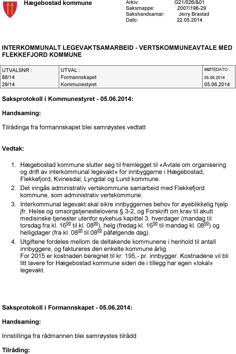 06.2014: Handsaming: Tilrådinga fra formannskapet blei samrøystes vedtatt Vedtak: 1.